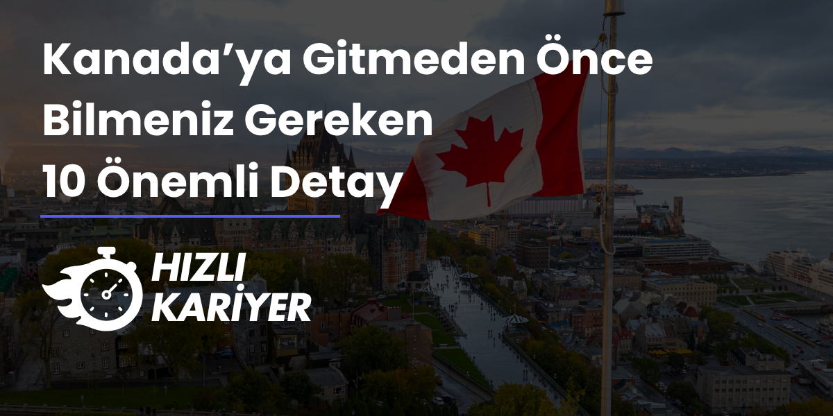 Kanada’ya Gitmeden Önce Bilmeniz Gereken 10 Önemli Detay