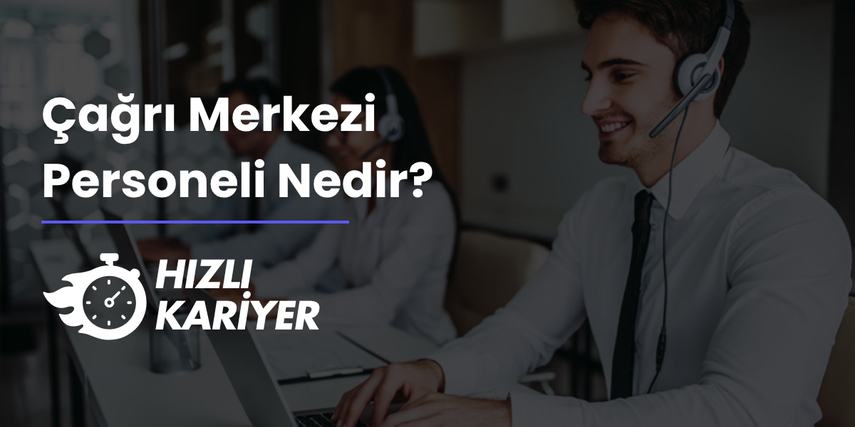 Çağrı Merkezi  Personeli Nedir?