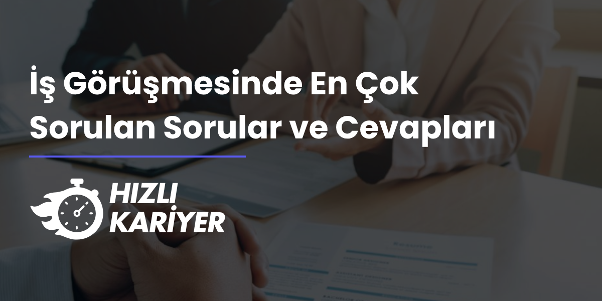 İş Görüşmesinde En Çok Sorulan Sorular ve Cevapları