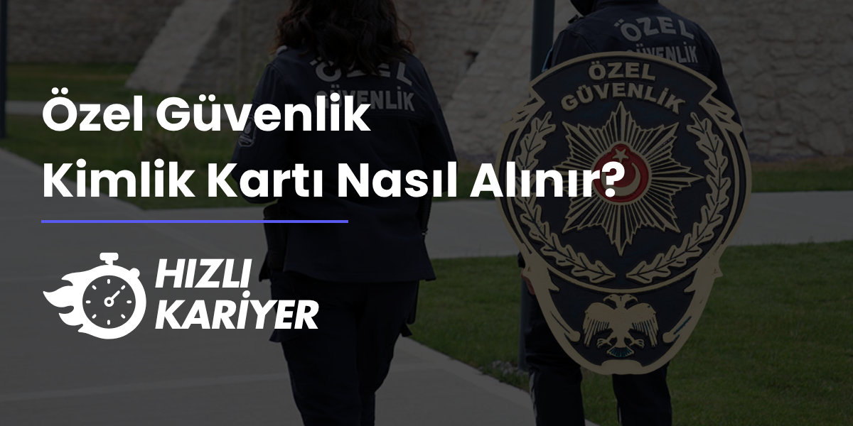 2026 Özel Güvenlik Kimlik Kartı Nasıl Alınır?