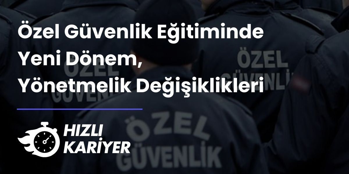 2025 Özel Güvenlik Eğitiminde Yeni Dönem ve Yönetmelik Değişiklikleri
